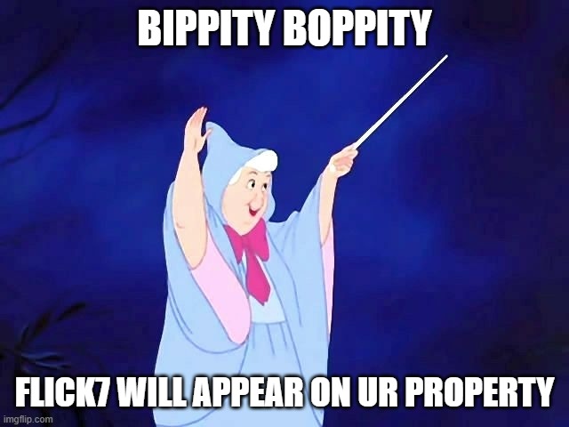 bippity boppity | Bippity boppity Flick7 will appear on ur property | image tagged in bippity boppity | made w/ Imgflip meme maker