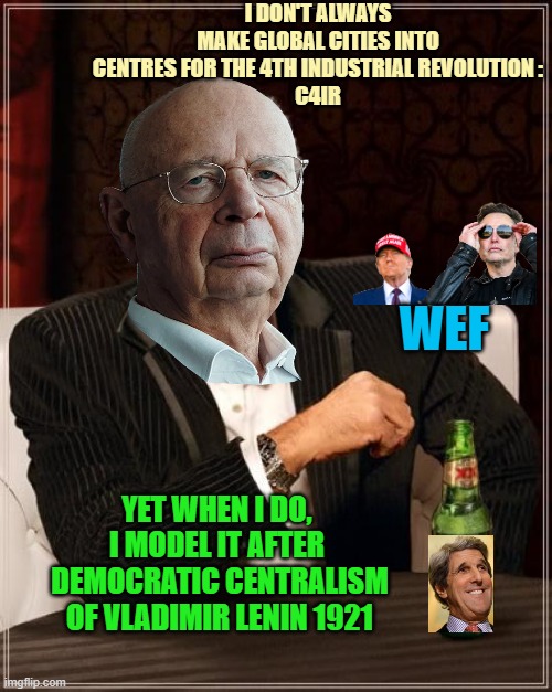 COMMERCE: STAKEHOLDER STYLE by 2030; Galvanize the Green Deal for WEF Technocracy Solution for perceived Human OverPopulation | I don't always
make Global cities into
centres for the 4th industrial revolution :
C4IR; WEF; Yet when I do, 
I model it after 
democratic centralism
of Vladimir Lenin 1921 | image tagged in the most interesting man in the world,overpopulation,because capitalism,urban dictionary,cultural marxism,elon musk | made w/ Imgflip meme maker