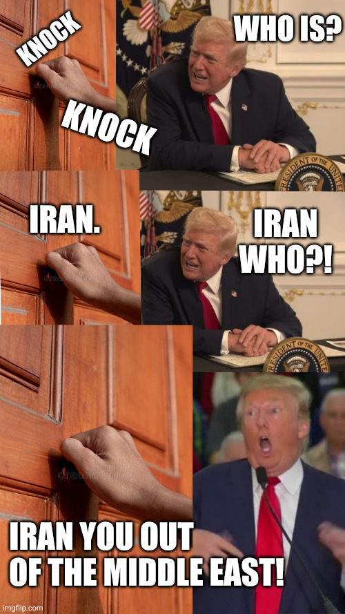 Epstein fury | Who is? Knock; Knock; Iran. iran who?! Iran you out of the middle east! | image tagged in knock knock joke trump,remix | made w/ Imgflip meme maker
