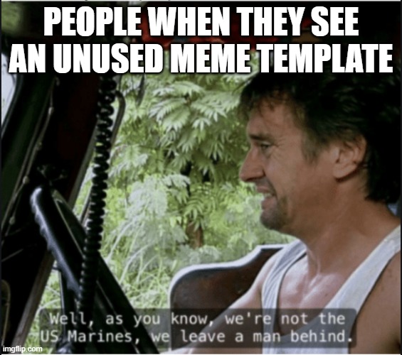 Top Gear | people when they see an unused meme template | image tagged in top gear | made w/ Imgflip meme maker