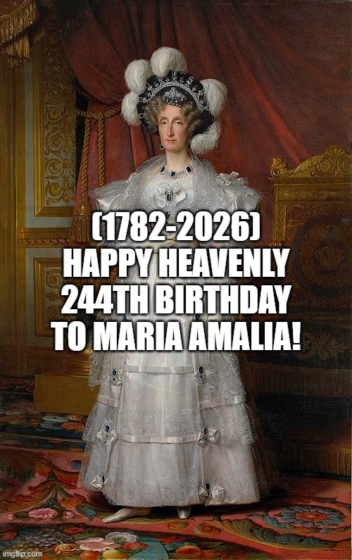 Maria Amalia's Heavenly 244th Birthday! | (1782-2026)
Happy Heavenly 244th Birthday
To Maria Amalia! | image tagged in maria amalia,welcome to the internets,escape,squidward window,cw | made w/ Imgflip meme maker