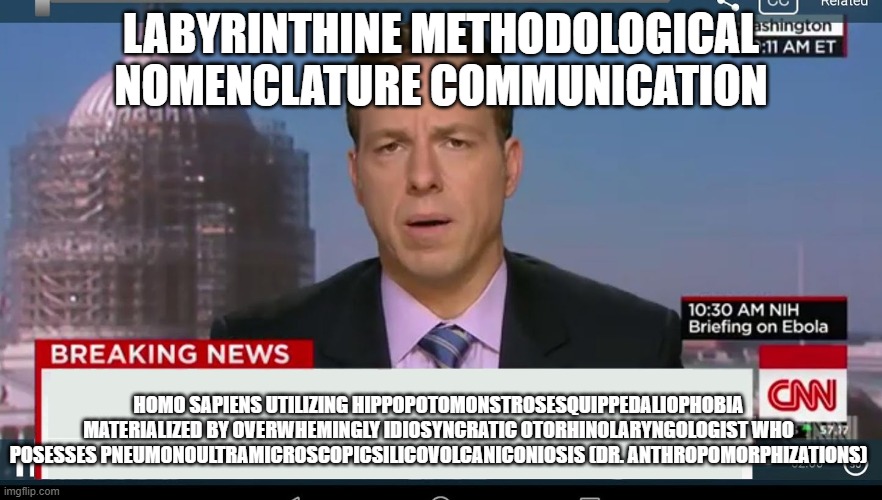 cnn breaking news template | labyrinthine methodological nomenclature communication; Homo Sapiens utilizing hippopotomonstrosesquippedaliophobia materialized by overwhemingly idiosyncratic otorhinolaryngologist who posesses pneumonoultramicroscopicsilicovolcaniconiosis (dr. Anthropomorphizations) | image tagged in cnn breaking news template | made w/ Imgflip meme maker