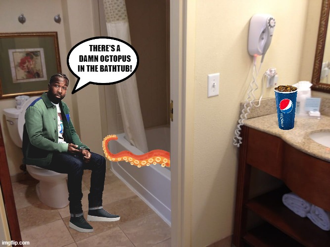 Hotels are weird.. | there's a damn octopus in the bathtub! | image tagged in hotel,bathtub,octopus,pepsi | made w/ Imgflip meme maker