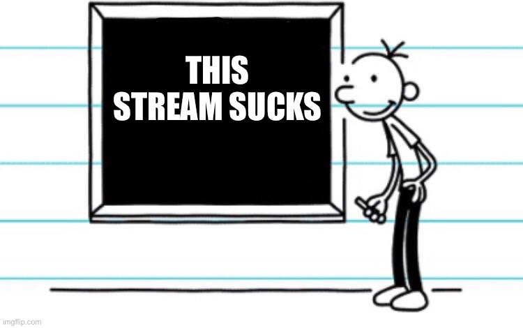 Even Greg agrees | This stream sucks | image tagged in diary of a wimpy kid | made w/ Imgflip meme maker