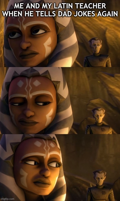 Dad joke teacher… | Me and my Latin teacher when he tells dad jokes again | image tagged in annoyed soka,school,teacher,star wars,ahsoka | made w/ Imgflip meme maker
