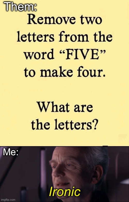 It’s ironic | Them:; Me:; Ironic | image tagged in palpatine ironic,five,four,bad pun | made w/ Imgflip meme maker