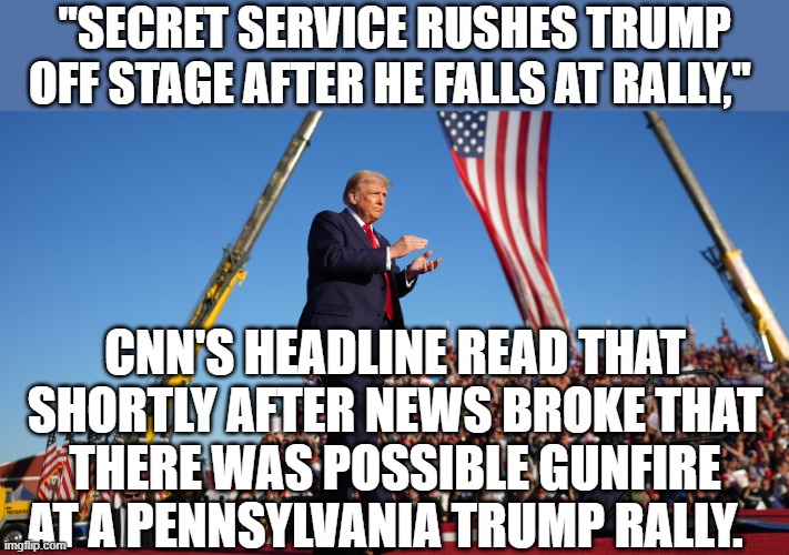"Secret Service rushes Trump off stage after he falls at rally," CNN's headline read that shortly after news broke that there was possible g | made w/ Imgflip meme maker