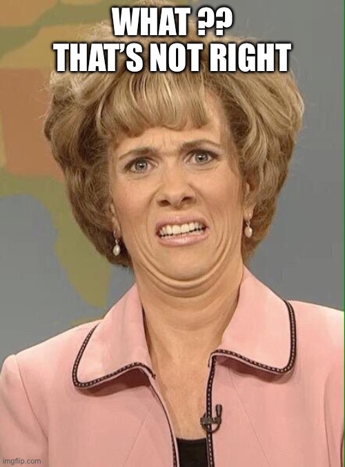 What ?? That’s not right | image tagged in eww | made w/ Imgflip meme maker