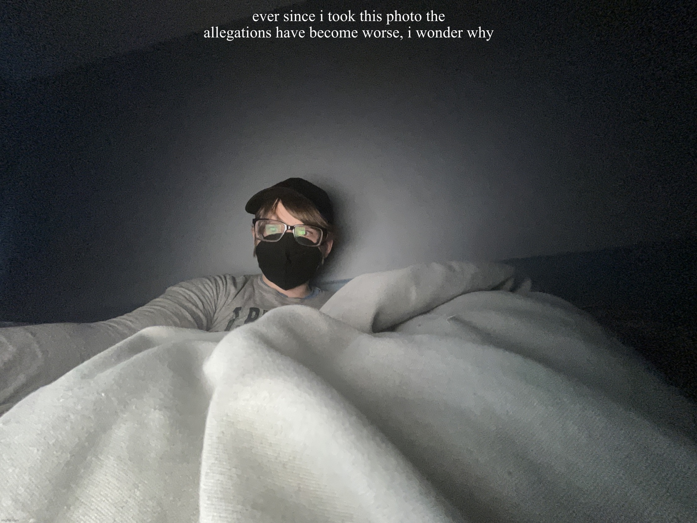 image.jpg | ever since i took this photo the allegations have become worse, i wonder why | image tagged in image jpg | made w/ Imgflip meme maker