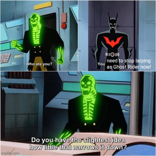 Batman Beyond | need to stop larping as Ghost Rider now! | image tagged in memes,skeleton,idea | made w/ Imgflip meme maker