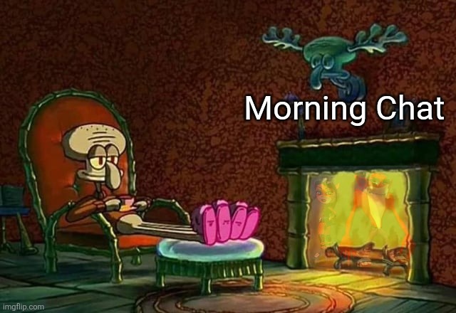 Morning, Chat | Morning Chat | image tagged in morning chat | made w/ Imgflip meme maker