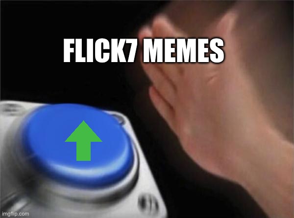Blank Nut Button | Flick7 memes | image tagged in memes,blank nut button | made w/ Imgflip meme maker