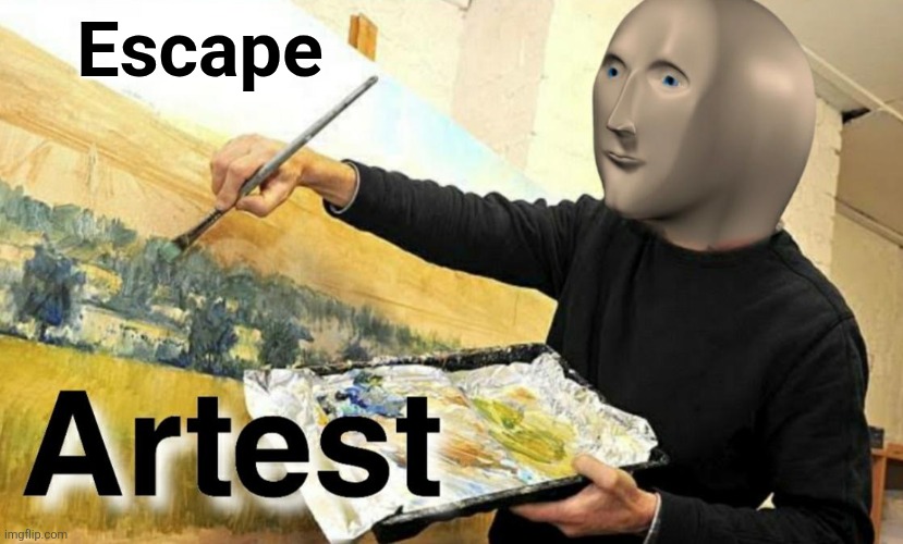 Meme Man Artist | Escape | image tagged in meme man artist | made w/ Imgflip meme maker