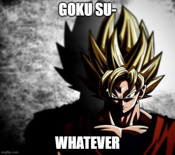Goku stare | goku su-; whatever | image tagged in goku stare | made w/ Imgflip meme maker