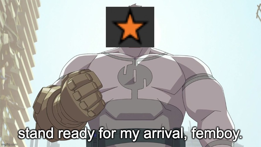 Stand ready for my arrival worm | stand ready for my arrival, femboy. | image tagged in stand ready for my arrival worm | made w/ Imgflip meme maker