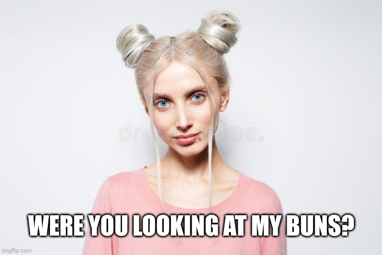 Were you looking at my buns? | made w/ Imgflip meme maker