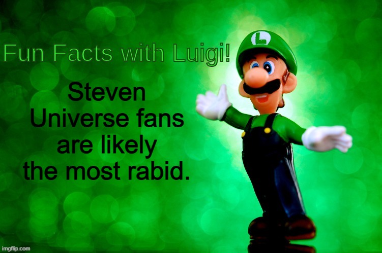 Steven Universe fans... | Steven Universe fans are likely the most rabid. | image tagged in fun facts with luigi,steven universe,cartoon network,fandom | made w/ Imgflip meme maker