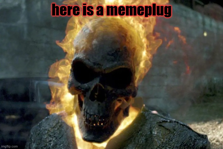 The Ghost Rider template | here is a memeplug | image tagged in the ghost rider template | made w/ Imgflip meme maker
