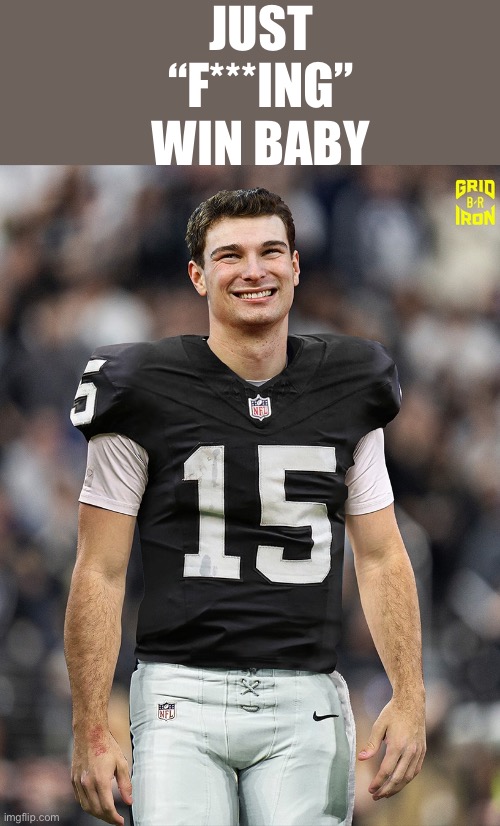 Raider Nation! Just “F***ing Win Baby | Just “f***ing” win baby | image tagged in raiders,mendoza,just win baby,f   ing | made w/ Imgflip meme maker