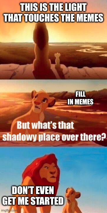 Man Kids don’t know the taste of memes | This is the light that touches the Memes; Fill in memes; Don’t even get me started | image tagged in memes,simba shadowy place,deviantart | made w/ Imgflip meme maker