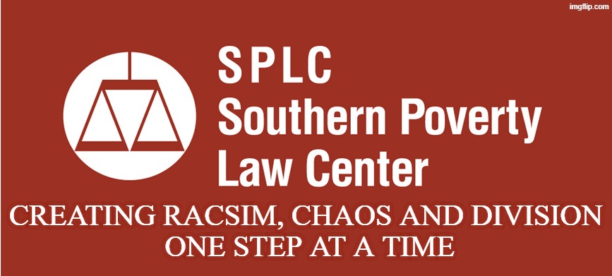 SPLC creating racism | Creating racsim, chaos and division
 one step at a time | made w/ Imgflip meme maker