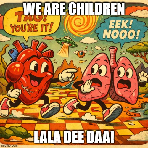 Human heart playing tag with a pair of human lungs in a weird ba | WE ARE CHILDREN; LALA DEE DAA! | image tagged in human heart playing tag with a pair of human lungs in a weird ba | made w/ Imgflip meme maker