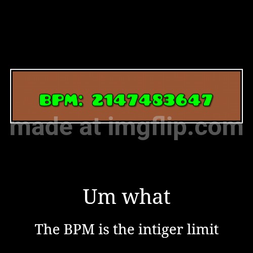 Um what | The BPM is the intiger limit | image tagged in funny,demotivationals | made w/ Imgflip demotivational maker