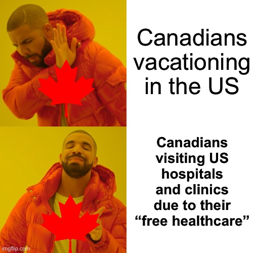 Assisted suicide is cheaper | Canadians vacationing in the US; Canadians visiting US hospitals and clinics due to their “free healthcare” | image tagged in memes,drake hotline bling,politics lol,socialism | made w/ Imgflip meme maker