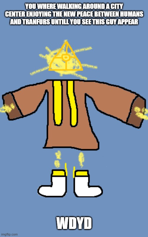 powered ocs reccomended | you where walking around a city center enjoying the new peace between humans and tranfurs untill you see this guy appear; wdyd | image tagged in fight,rp,no romance,joke ocs allowed | made w/ Imgflip meme maker