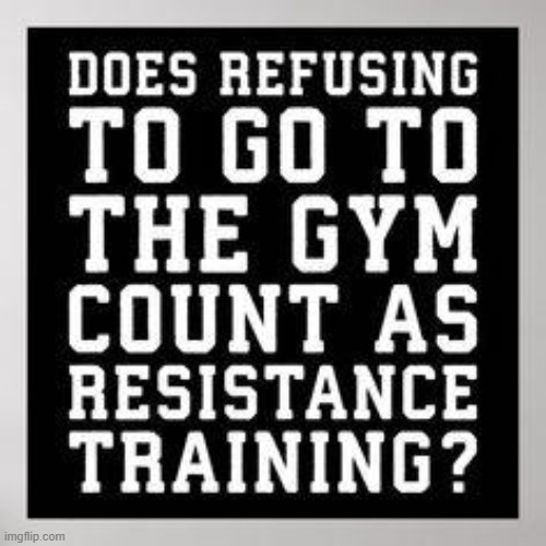 Relatable? | image tagged in gym,gym memes,resistance,couch potato,relatable,working out | made w/ Imgflip meme maker