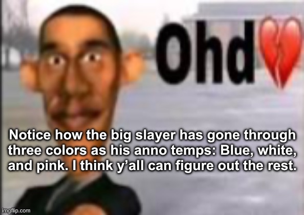 Obama have dih | Notice how the big slayer has gone through three colors as his anno temps: Blue, white, and pink. I think y’all can figure out the rest. | image tagged in obama have dih | made w/ Imgflip meme maker