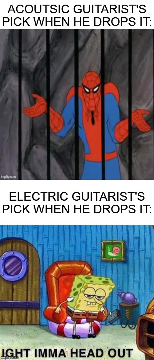 someone stole this meme's title | acoutsic guitarist's pick when he drops it:; electric guitarist's pick when he drops it: | image tagged in memes,spongebob ight imma head out,guitars,funny,spiderman jail,music | made w/ Imgflip meme maker