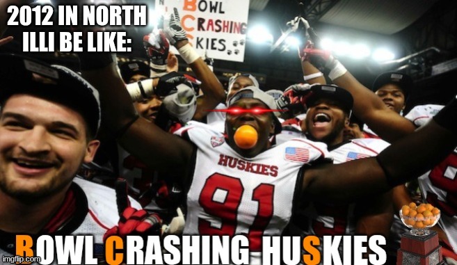 NIU football meme | 2012 in north illi be like: | image tagged in northern illinois,niu,college football,football,sports,orange bowl | made w/ Imgflip meme maker