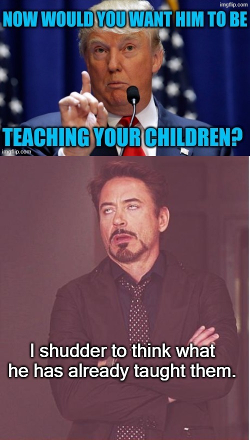 I shudder to think what he has already taught them. | image tagged in memes,face you make robert downey jr | made w/ Imgflip meme maker