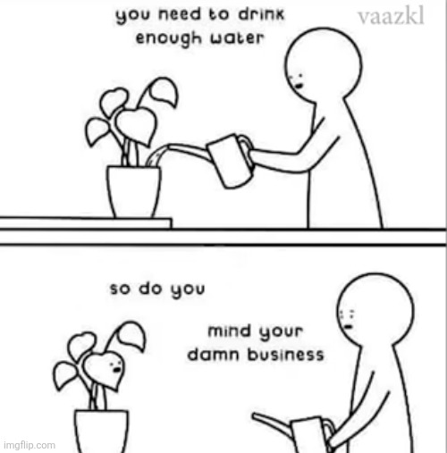 image tagged in comics,plants,water,hypocrisy,funny,humans | made w/ Imgflip meme maker