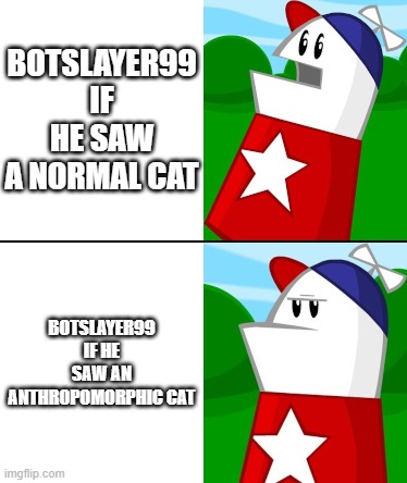 Botslayer99 Likes Cats | botslayer99 if he saw a normal cat; botslayer99 if he saw an anthropomorphic cat | image tagged in disappointed homestar runner,memes,cats | made w/ Imgflip meme maker