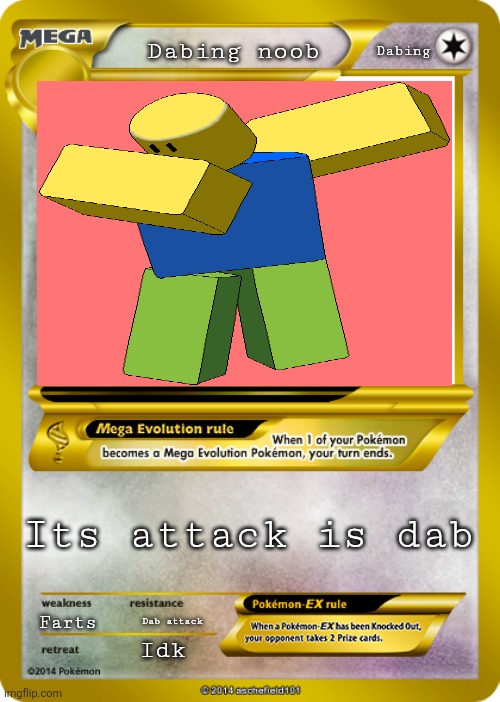 Noob | Dabing; Dabing noob; Its attack is dab; Farts; Dab attack; Idk | image tagged in pokemon card meme,pokemon | made w/ Imgflip meme maker