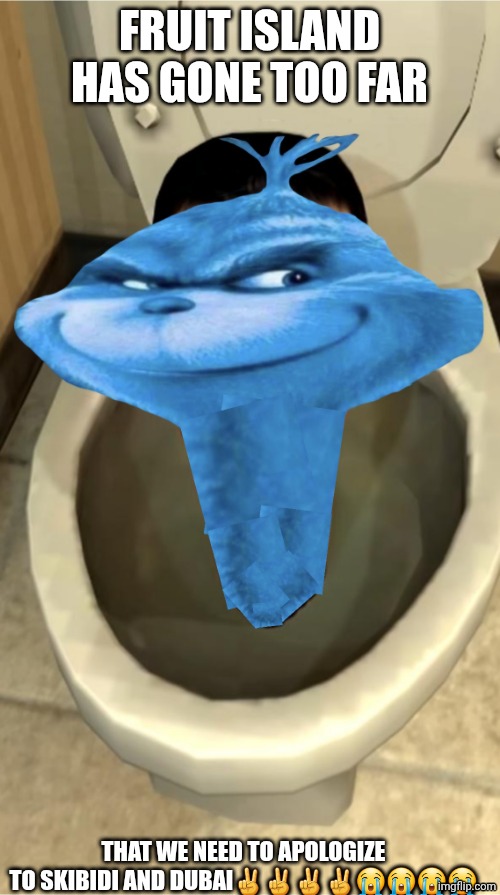 Skibidi Knee Surgery | Fruit island has gone too far; That we need to apologize to skibidi and dubai✌✌✌✌😭😭😭😭 | image tagged in skibidi knee surgery | made w/ Imgflip meme maker