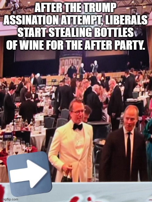 Liberals Looting. | After the Trump Assination Attempt, Liberals start stealing bottles of wine for the After Party. | image tagged in liberals looting | made w/ Imgflip meme maker