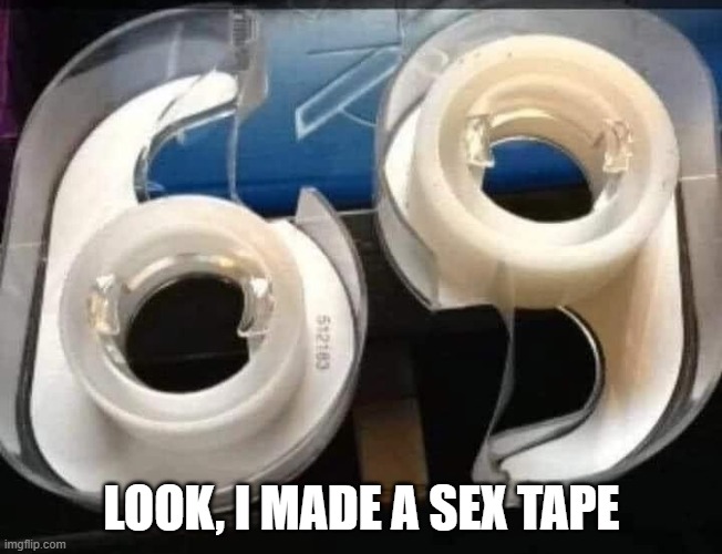 Sex Tape | look, I made a sex tape | image tagged in sex jokes | made w/ Imgflip meme maker