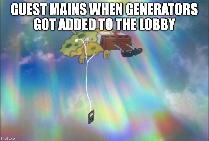 SpongeBob Ascending with headphones | Guest mains when generators got added to the lobby | image tagged in spongebob ascending with headphones | made w/ Imgflip meme maker