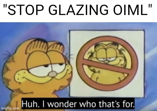 Garfield wonders | "STOP GLAZING OIML" | image tagged in garfield wonders | made w/ Imgflip meme maker
