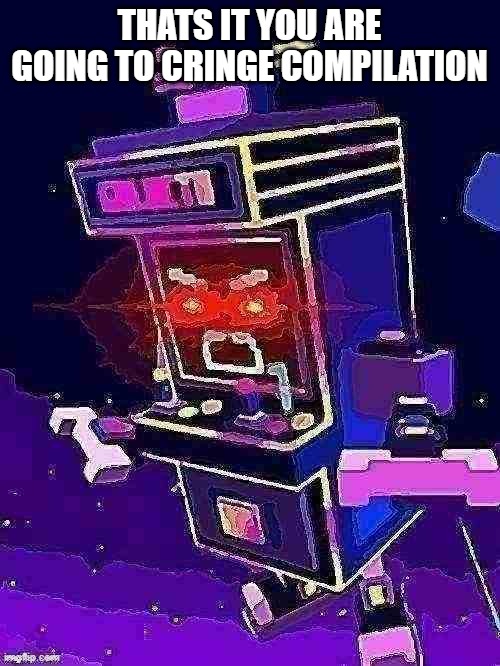 THATS IT YOU ARE GOING TO CRINGE COMPILATION | made w/ Imgflip meme maker