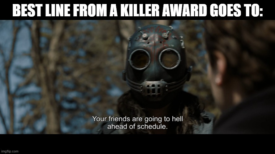 Psycho Killer: The movie isn't anywhere near as bad as haters say. 5/10 Maybe a 6 if you're a gore guru die hard. | Best line from a killer award goes to: | image tagged in psycho killer,killer,cold as ice,horror | made w/ Imgflip meme maker