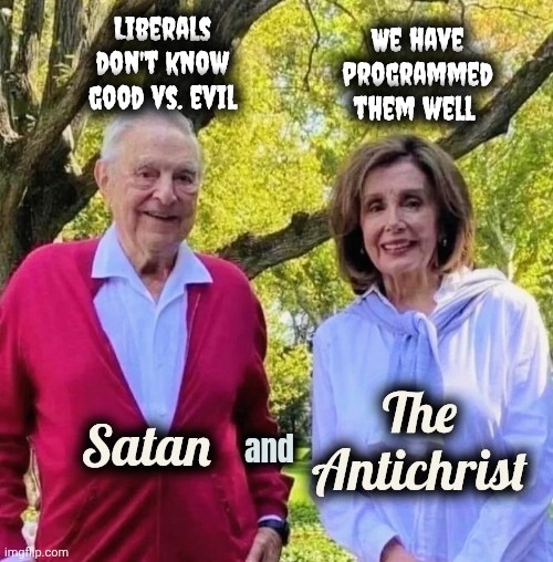 Satan and The Antichrist | Liberals don't know good vs. evil We have programmed them well | image tagged in satan and the antichrist | made w/ Imgflip meme maker