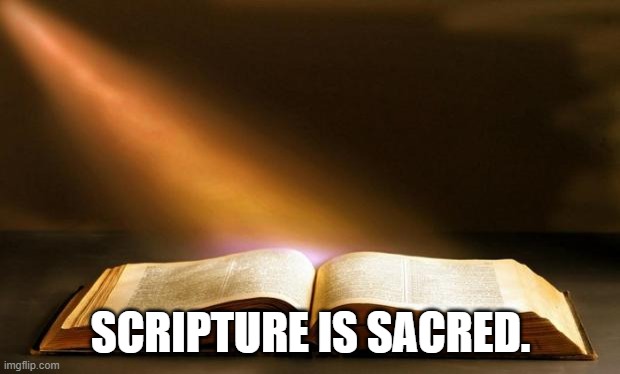 Scripture Is Sacred | Scripture is sacred. | image tagged in bible,memes,scripture | made w/ Imgflip meme maker