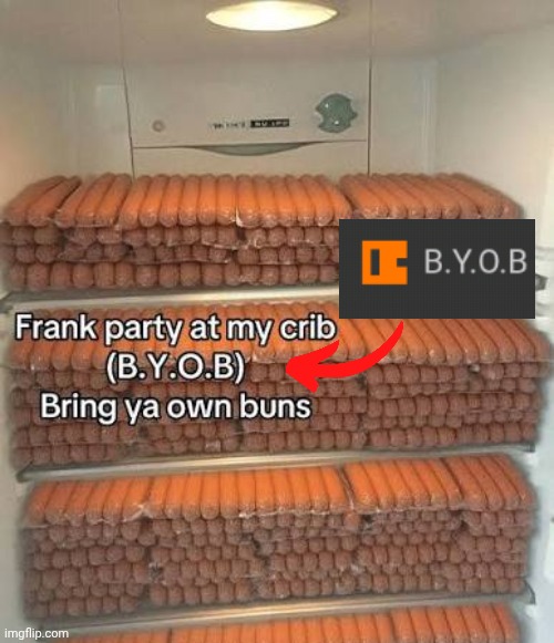B.Y.O.B. reference..... | image tagged in byob | made w/ Imgflip meme maker