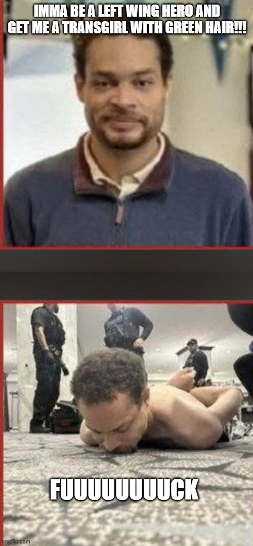 oh well... | imma be a left wing hero and get me a transgirl with green hair!!! fuuuuuuuuck | image tagged in funny memes,political humor,donald trump approves,stupid liberals | made w/ Imgflip meme maker