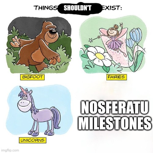Things That Don't Exist | Shouldn't; Nosferatu milestones | image tagged in things that don't exist | made w/ Imgflip meme maker