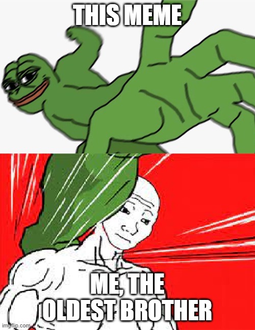 Pepe punch vs. Dodging Wojak | this meme me, the oldest brother | image tagged in pepe punch vs dodging wojak | made w/ Imgflip meme maker